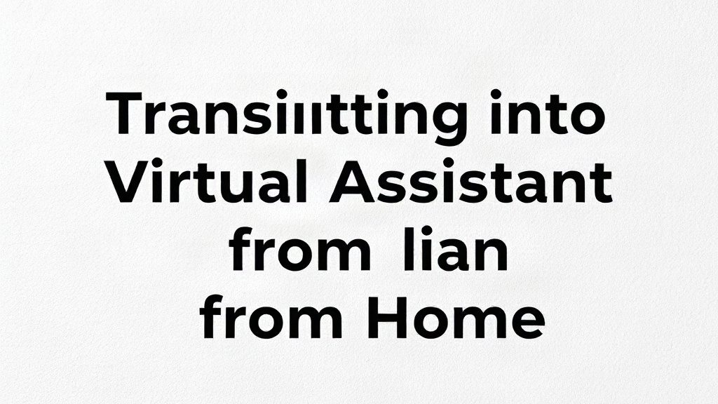 Guide to Transitioning into a Virtual Assistant Role from Home