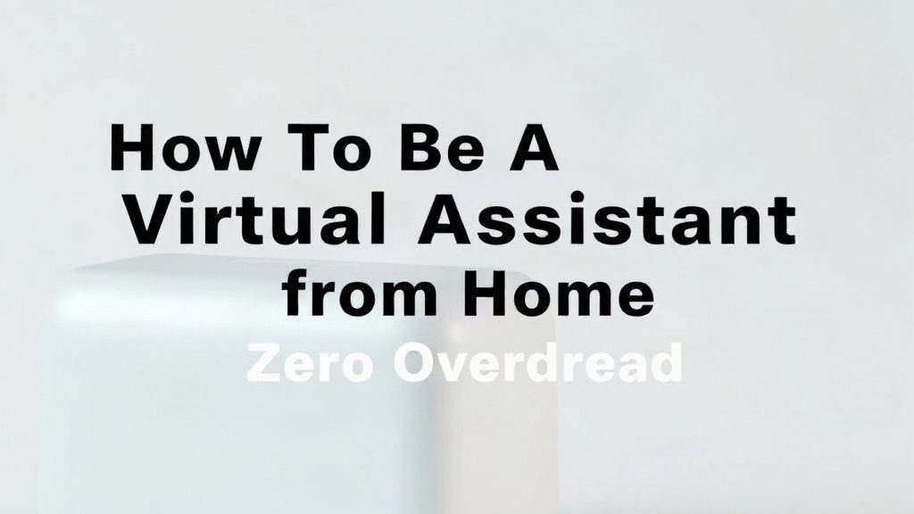 How To Be A Virtual Assistant From Home With Zero Overhead