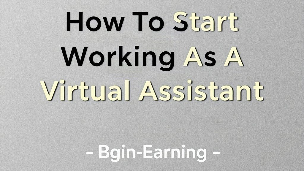 How To Start Working As A Virtual Assistant: Begin Earning