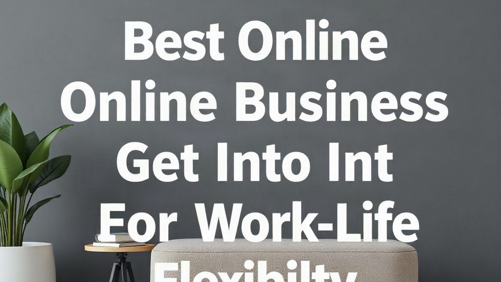 Best Online Business To Get Into For Work-Life Flexibility